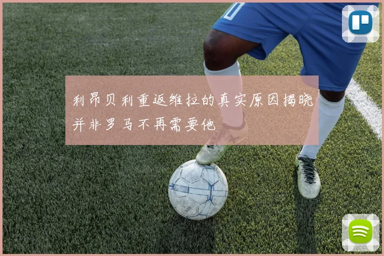 利昂贝利重返维拉的真实原因揭晓并非罗马不再需要他